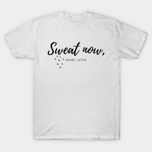 Sweat now, Shine later. T-Shirt